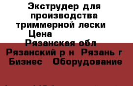 Экструдер для производства триммерной лески › Цена ­ 2 350 000 - Рязанская обл., Рязанский р-н, Рязань г. Бизнес » Оборудование   